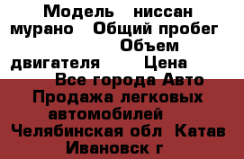  › Модель ­ ниссан мурано › Общий пробег ­ 87 000 › Объем двигателя ­ 4 › Цена ­ 485 000 - Все города Авто » Продажа легковых автомобилей   . Челябинская обл.,Катав-Ивановск г.